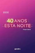Ler 40 Anos Esta Noite, do autor Felipe Cabral