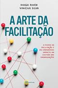 Ler A arte da facilitação: O poder da facilitação e seu verdadeiro impacto na cultura das organizações, do autor Diogo Riker; Vinicius Silva