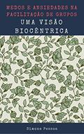 Ler MEDOS E ANSIEDADES NA FACILITAÇÃO DE GRUPOS: Uma Visão Biocêntrica, do autor Simone Pessoa