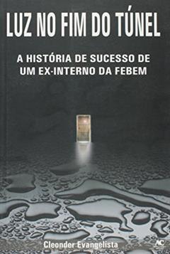 Luz no Fim do Túnel. A História de Sucesso de Um Ex- interno da Febem, do autor Cleonder Evangelista