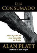 Ler Está Consumado: Viver a partir da obra completa de Cristo, do autor Alan Platt; Luiz Correa