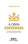 Ler A OBRA CONSUMADA: Na Nova Aliança não oramos por vitória, mas da Vitória, do autor Jadson Aquino Ler A OBRA CONSUMADA: Na Nova Aliança não oramos por vitória, mas da Vitória, do autor Jadson Aquino