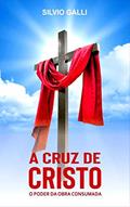 Ler A Cruz de Cristo: O Poder da Obra Consumada, do autor Silvio Galli