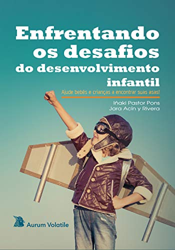 Ler Enfrentando os desafios do desenvolvimento infantil: Ajude bebês e crianças a encontrar suas asas!, do autor Iñaki Pastor; Jara Acín