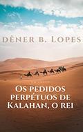 Ler Os pedidos perpétuos de Kalahan, o rei: fantasia egípcia, do autor Dêner B. Lopes