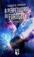 Ler A Perpetuidade do Evangelho, do autor Charles Haddon Spurgeon