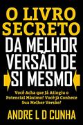 Ler O LIVRO SECRETO DA MELHOR VERSÃO DE SI MESMO: Você Acha que Já Atingiu Seu Máximo Potencial? Você Conhece a Melhor Versão de Si Mesmo?, do autor ANDRE L D CUNHA