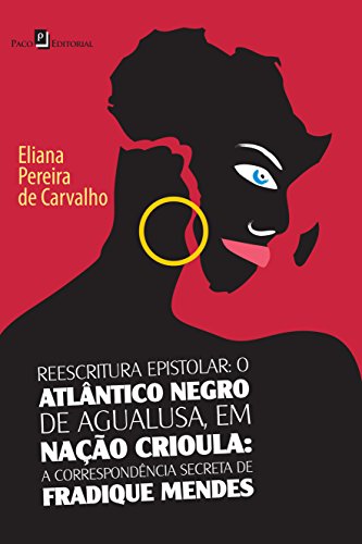 Ler Reescritura epistolar: o Atlântico Negro de Agualusa, em Nação Crioula: a Correspondência Secreta de Fradique Mendes, do autor Eliana Pereira De Carvalho