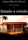 Ler Simeão, o crioulo (As vítimas-algozes Livro 1), do autor Joaquim Manuel de Macedo Ler Simeão, o crioulo (As vítimas-algozes Livro 1), do autor Joaquim Manuel de Macedo