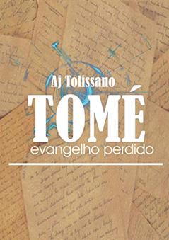 Tomé O Evangelho Perdido, do autor Aj Tolissano