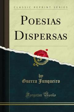 Poesias Dispersas (Classic Reprint), do autor Guerra Junqueiro