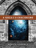 Ler A Igreja e o Criacionismo, do autor Adauto J. B. Lourenço