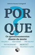 Ler Porque? Os questionamentos diante da morte, do autor Roberto Kusma Castagnoli