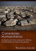 Ler Corredores Humanitários: O direito de livre acesso às vítimas localizadas em áreas de guerra, do autor Wanderson Bezerra de Azevedo