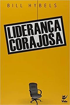 Liderança Corajosa: Para Quem Guia e é Guiado, do autor Bill Hybels