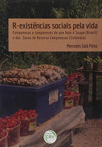 Ler R-existências sociais pela vida: camponesas e camponeses do que hoje é suape (brasil) e das zonas de reserva camponesas (colômbia), do autor Mercedes Solá Perez Ler R-existências sociais pela vida: camponesas e camponeses do que hoje é suape (brasil) e das zonas de reserva camponesas (colômbia), do autor Mercedes Solá Perez