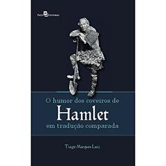 O Humor dos Coveiros de Hamlet em Tradução Comparada, do autor Tiago Marques Luiz