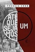 Ler Até que sejamos um, do autor Francis Chan