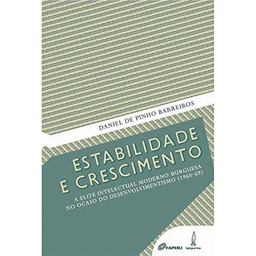 Ler Estabilidade e crescimento: A elite intelectual moderno-burguesa no ocaso do desenvolvimentismo (1960-69), do autor Daniel de Pinho Barreiros