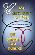 Ler Me Casei Com Um Doutor De Pênis Que Também Conserta Mulheres: I Married A Penis Doctor Who Fixes Women Too, do autor Madeline Zech Ruiz