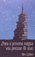 Ler Para a Próxima Mágica Vou Precisar de Asas, do autor Alex Epstein