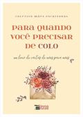 Ler Para quando você precisar de colo: Um livro de cartas de mães para mães, do autor Stephanie Rocha Alípio Zuccharette Ler Para quando você precisar de colo: Um livro de cartas de mães para mães, do autor Stephanie Rocha Alípio Zuccharette