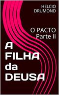 Ler A FILHA da DEUSA : O PACTO Parte II, do autor HELCIO DRUMOND Ler A FILHA da DEUSA : O PACTO Parte II, do autor HELCIO DRUMOND