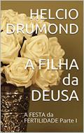 Ler A FILHA da DEUSA: A FESTA da FERTILIDADE Parte I (A FILHA da DEUSA - PARTE II - O PACTO), do autor HELCIO DRUMOND Ler A FILHA da DEUSA: A FESTA da FERTILIDADE Parte I (A FILHA da DEUSA - PARTE II - O PACTO), do autor HELCIO DRUMOND