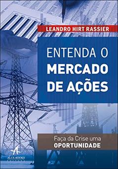 Entenda o Mercado de Ações: Faça da Crise uma Oportunidade, do autor Leandro Hirt Rassier