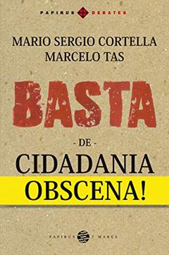 Basta de cidadania obscena! (Papirus Debates), do autor Mario Sergio Cortella; Marcelo Tas