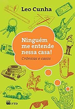 Ninguém me Entende Nessa Casa! : Crônicas e Casos: Crônicas e Casos, do autor Leo Cunha
