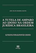 Ler A tutela de amparo ao idoso na ordem jurídica brasileira: os principais atores de promoção e proteção dos direitos fundamentais dos longevos, do autor João Felipe Bezerra Bastos Ler A tutela de amparo ao idoso na ordem jurídica brasileira: os principais atores de promoção e proteção dos direitos fundamentais dos longevos, do autor João Felipe Bezerra Bastos