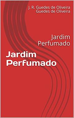 Jardim Perfumado: Jardim Perfumado, do autor J. R. Guedes de Oliveira Guedes de Oliveira