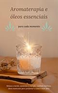 Ler Aromaterapia e óleos essenciais para cada momento: Relaxa a mente, aumenta a energia, combate insônias, óleos essenciais para perfumar a casa e viver feliz., do autor 3 Phi