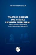 Ler Trabalho docente sob a lógica privatista empresarial: a busca pela força de trabalho a serviço de um projeto hegemônico, do autor Amanda Moreira da Silva