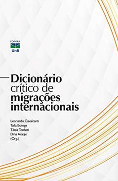 Dicionário crítico de migrações internacionais, do autor Leonardo Cavalcanti; Tuíla Botega; Tânia Tonhati; Dina Araújo