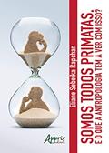 Ler Somos todos primatas. e o que a antropologia tem a ver com isso?, do autor Eliane Sebeika Rapchan