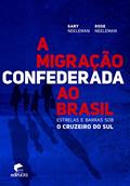 Ler A Migração Confederada ao Brasil: Estrelas e Barras sob o Cruzeiro do sul, do autor Gary Neeleman; Rose Neeleman