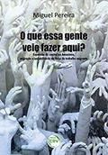 Ler O que essa gente veio fazer aqui? Expansão do capital na Amazônia, migração e sociabilidade da força de trabalho migrante, do autor Raimundo Miguel dos Reis Pereira Ler O que essa gente veio fazer aqui? Expansão do capital na Amazônia, migração e sociabilidade da força de trabalho migrante, do autor Raimundo Miguel dos Reis Pereira