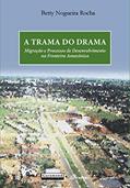 Ler A Trama do Drama. Migração e Processos de Desenvolvimento na Fronteira Amazônica, do autor Betty Nogueira Rocha Ler A Trama do Drama. Migração e Processos de Desenvolvimento na Fronteira Amazônica, do autor Betty Nogueira Rocha