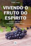 Ler Vivendo O Fruto Do Espírito: Em Meio Aos Apelos Midiáticos E Tecnológicos, do autor Israel Maia