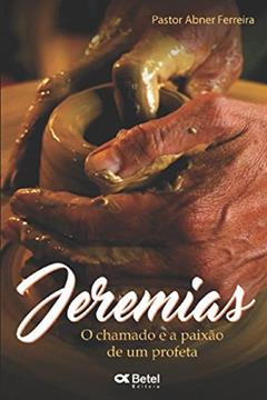 Jeremias: O Chamado e a paixão de uma Profeta (Portuguese Edition), do autor Abner Ferreira Editora Betel; Abner Ferreira