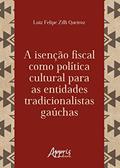 Ler A isenção fiscal como política cultural para as entidades tradicionalistas gaúchas, do autor Luiz Felipe Zilli Queiroz Ler A isenção fiscal como política cultural para as entidades tradicionalistas gaúchas, do autor Luiz Felipe Zilli Queiroz