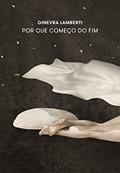 Ler Por que começo do Fim, do autor Ginevra Lamberti