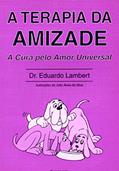 Ler A Terapia da Amizade: a Cura Pelo Amor Universal, do autor Eduardo Lambert