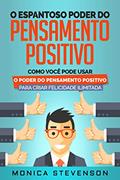 Ler O Espantoso Poder Do Pensamento Positivo: Como Você Pode Usar O Poder Do Pensamento Positivo Para Criar Felicidade Ilimitada e Desenvolver Sua Psicologia Positiva, do autor Monica Stevenson