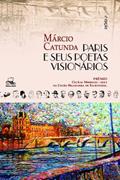 Ler Paris e Seus Poetas Visionários: 4a. Edição, do autor Márcio Catunda