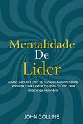 Ler Mentalidade De Líder: Como Ser Um Líder De Sucesso Mesmo Sendo Iniciante Para Liderar Equipes E Criar Uma Liderança Visionária, do autor John Collins