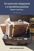 Ler Os samurais alagoanos e a bambina paulista: migrar é preciso..., do autor Maria Gravina Ogata Ler Os samurais alagoanos e a bambina paulista: migrar é preciso..., do autor Maria Gravina Ogata