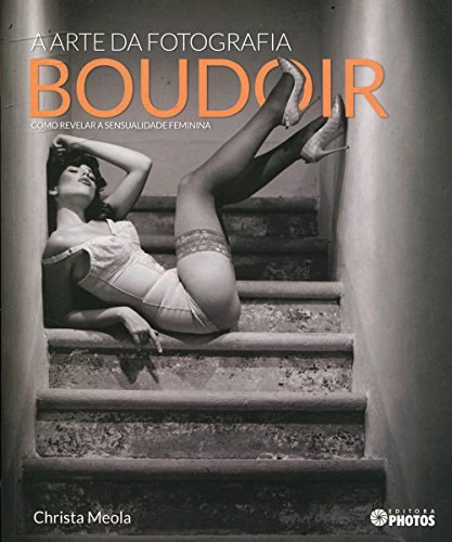 Ler A Arte da Fotografia Boudoir. Como Revelar a Sensualidade Feminina, do autor Christa Meola